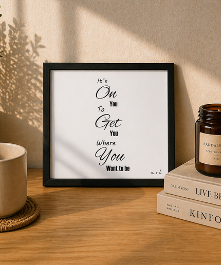 It’s On You To Get You Where You Want To Be – Framed Wall Art