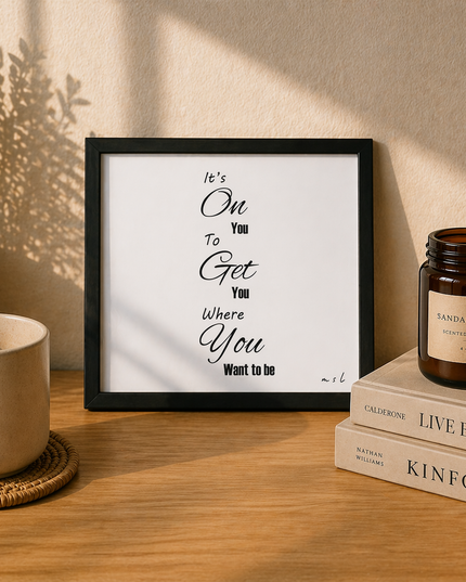 It’s On You To Get You Where You Want To Be – Framed Wall Art