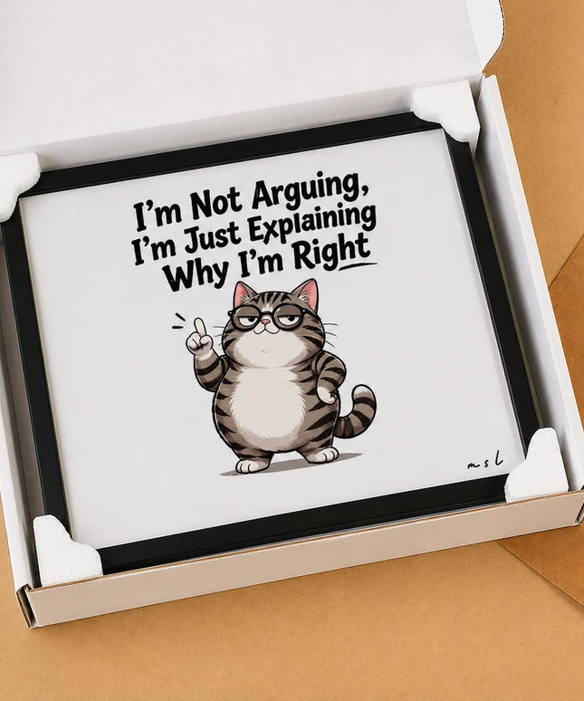 I’m Not Arguing, I’m Just Explaining Why I’m Right – Framed Wall Art