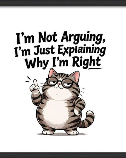 I’m Not Arguing, I’m Just Explaining Why I’m Right – Framed Wall Art